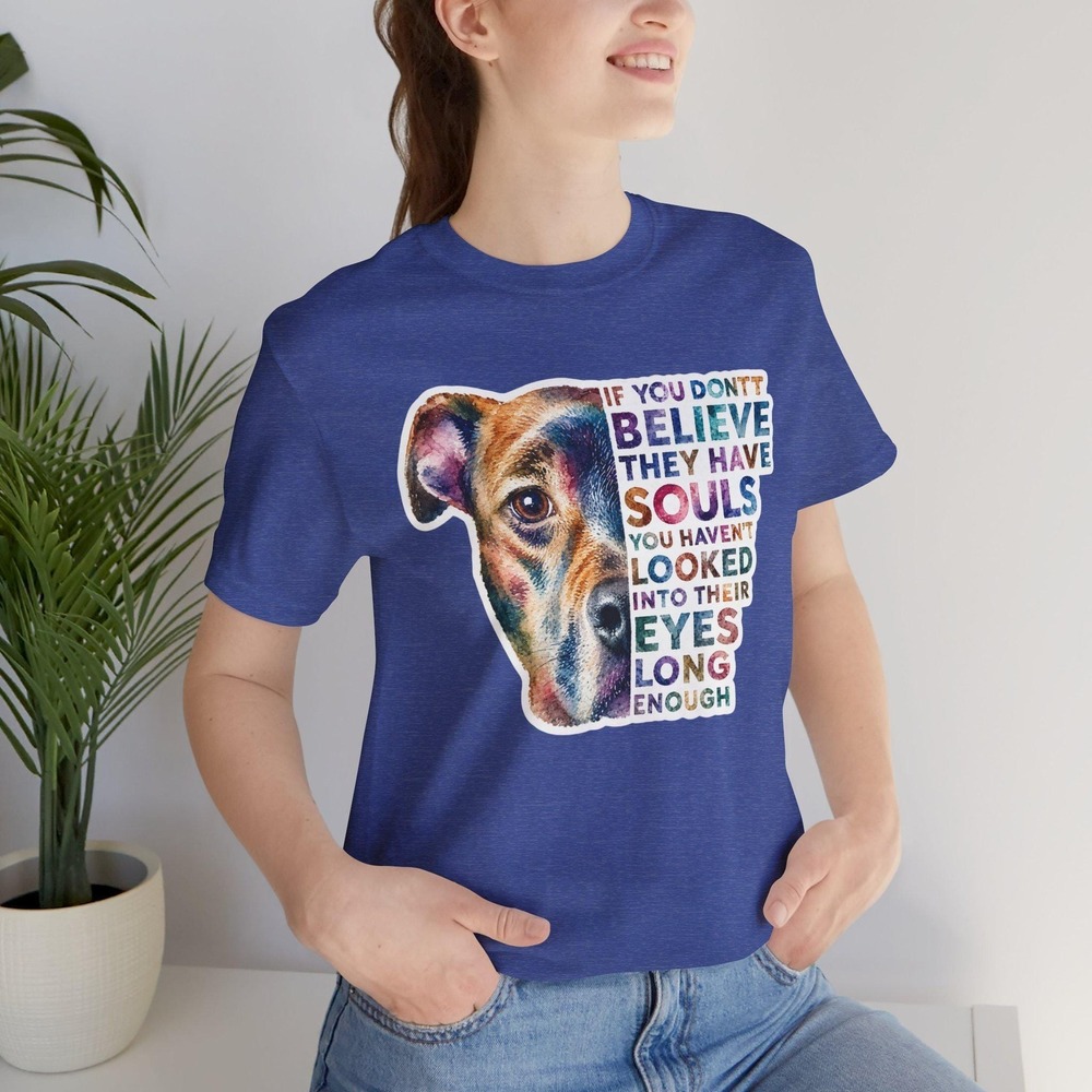 If You Don't Believe They Have Souls Dog Lover Shirt, Animal Rescue Tee